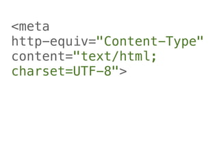 <meta
http-equiv="Content-Type"
content="text/html;
charset=UTF-8">
 