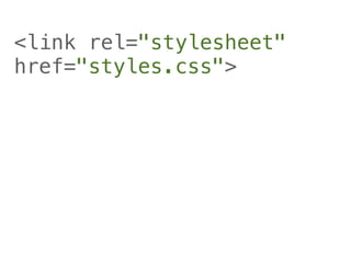 <link rel="stylesheet"
href="styles.css">
 