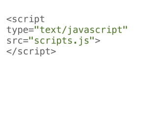 <script
type="text/javascript"
src="scripts.js">
</script>
 