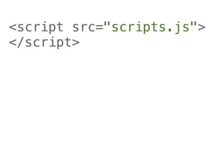 <script src="scripts.js">
</script>
 