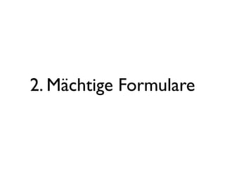 2. Mächtige Formulare
 