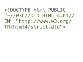 <!DOCTYPE html PUBLIC
"-//W3C//DTD HTML 4.01//
EN" "http://www.w3.org/
TR/html4/strict.dtd">
 