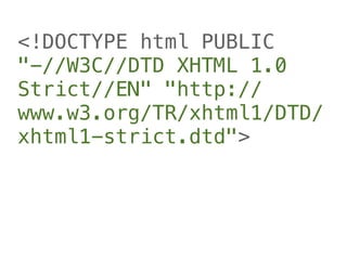 <!DOCTYPE html PUBLIC
"-//W3C//DTD XHTML 1.0
Strict//EN" "http://
www.w3.org/TR/xhtml1/DTD/
xhtml1-strict.dtd">
 