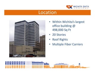 Location
    • Within Wichita’s largest
      office building @
      498,000 Sq Ft
    • 20 Stories
    • Roof Rights
    • Multiple Fiber Carriers
 