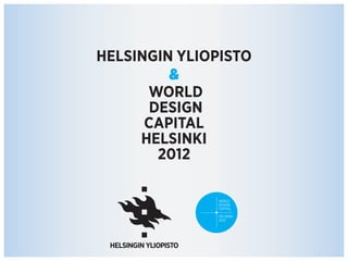 HELSINGIN YLIOPISTO
&
WORLD
DESIGN
CAPITAL
HELSINKI
2012
 