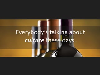Everybody’s talking about culture these days.  