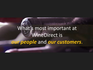 What’s most important at WineDirect is our people and our customers.  