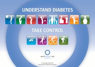 UNDERSTAND DIABETES


   TAKE CONTROL




            A campaign led by the
      International Diabetes Federation
 