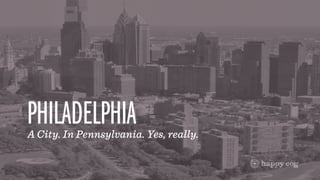 PHILADELPHIA
A City. In Pennsylvania. Yes, really.
 