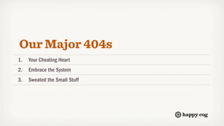 Our Major 404s
1.   Your Cheating Heart
2.   Embrace the System
3.   Sweated the Small Stuff
 