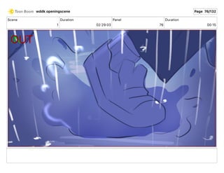 Scene
1
Duration
02 29 03
Panel
76
Duration
00 15
wddk openingscene Page 76/132
 