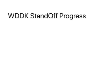 WDDK StandOff Progress
 