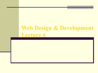 Web Design & Development
Lecture 6
 