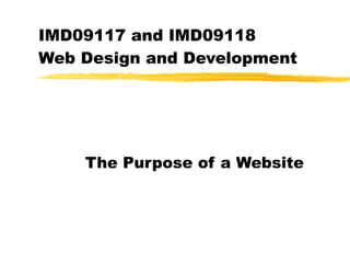 IMD09117 and IMD09118  Web Design and Development The Purpose of a Website 