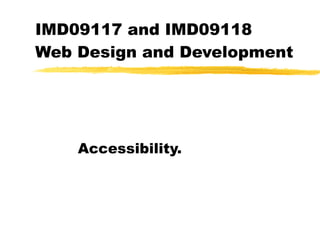 IMD09117 and IMD09118  Web Design and Development Accessibility. 