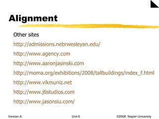 Alignment Version A Unit 6   ©2008  Napier University  Other sites http://admissions.nebrwesleyan.edu/ http://www.agency.com   http://www.aaronjasinski.com   http://moma.org/exhibitions/2008/tallbuildings/index_f.html   http://www.vikmuniz.net   http://www.j6studios.com   http://www.jasonsiu.com/   