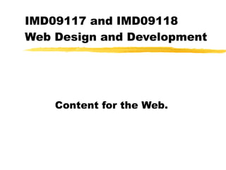 IMD09117 and IMD09118  Web Design and Development Content for the Web. 