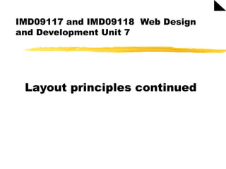 IMD09117 and IMD09118  Web Design and Development Unit 7 Layout principles continued 