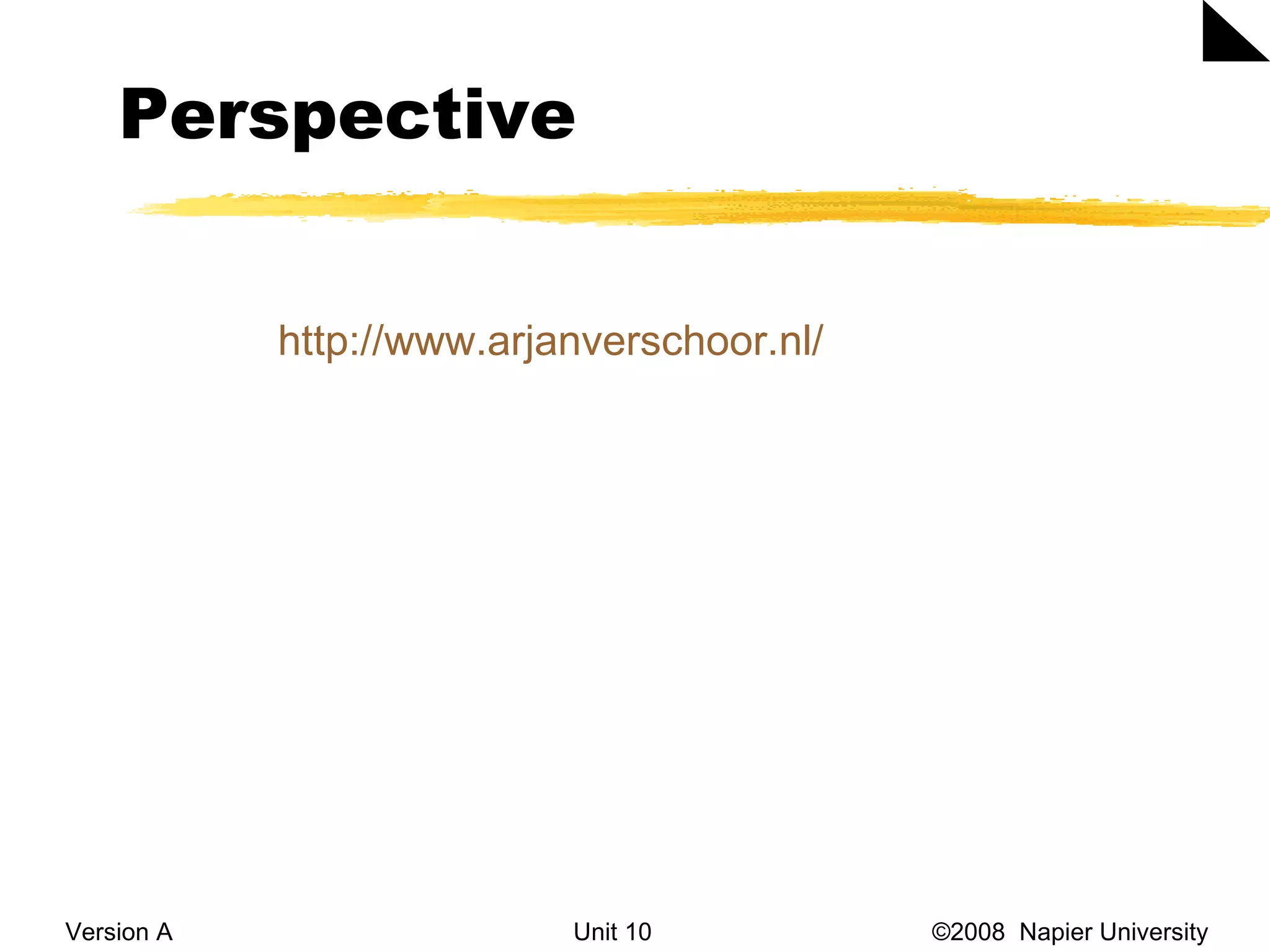 Perspective Version A Unit 10   &copy;2008  Napier University  http://www.arjanverschoor.nl/   