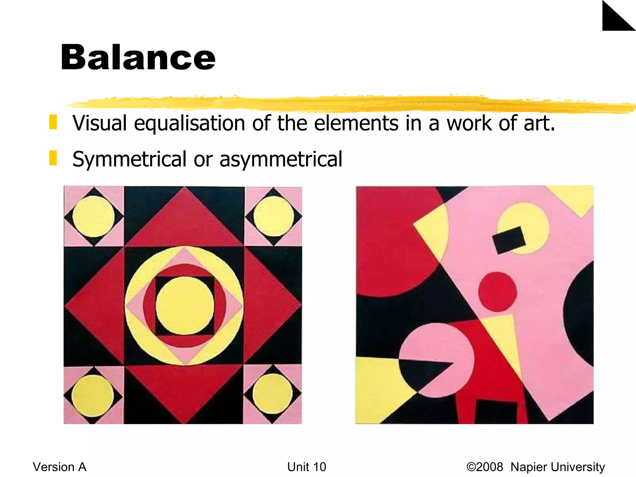 Balance Version A Unit 10   &copy;2008  Napier University  Visual equalisation of the elements in a work of art.  Symmetrical or asymmetrical 