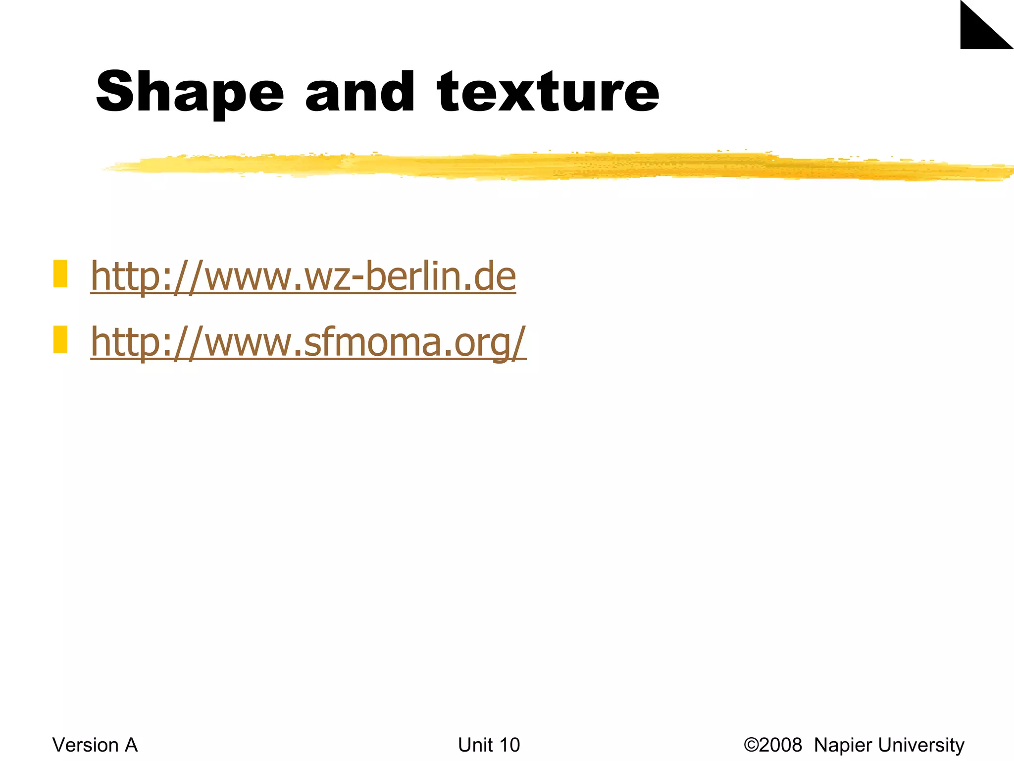 Shape and texture  Version A Unit 10   &copy;2008  Napier University  http://www.wz-berlin.de   http://www.sfmoma.org/ 