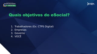 11
Quais objetivos do eSocial?
1. Trabalhadores (Ex: CTPS Digital)
2. Empresas
3. Governo
4. VOCÊ
 