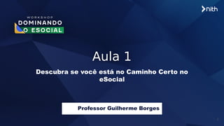 2
Aula 1
Descubra se você está no Caminho Certo no
eSocial
Professor Guilherme Borges
 