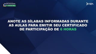 5
ANOTE AS SÍLABAS INFORMADAS DURANTE
AS AULAS PARA EMITIR SEU CERTIFICADO
DE PARTICIPAÇÃO DE 6 HORAS
 