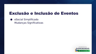 18
● eSocial Simplificado
Mudanças Significativas
Exclusão e Inclusão de Eventos
 