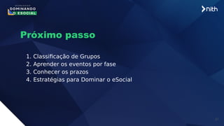 21
Próximo passo
1. Classificação de Grupos
2. Aprender os eventos por fase
3. Conhecer os prazos
4. Estratégias para Dominar o eSocial
 
