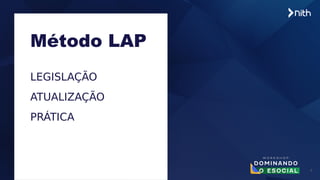 4
Método LAP
LEGISLAÇÃO
ATUALIZAÇÃO
PRÁTICA
 