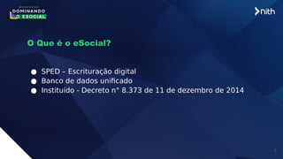 8
O Que é o eSocial?
● SPED – Escrituração digital
● Banco de dados unificado
● Instituído - Decreto n° 8.373 de 11 de dezembro de 2014
 