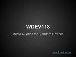 WDEV118
Media Queries for Standard Devices




                          about.me/babon
 
