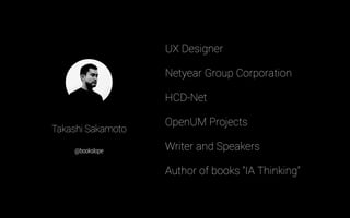 UX Designer
Netyear Group Corporation
HCD-Net
OpenUM Projects
Writer and Speakers
Author of books “IA Thinking”
Takashi Sa...