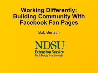 Working Differently: Building Community With Facebook Fan Pages Bob Bertsch 