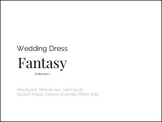 Wedding Dress

Fantasy
Design Specs

Alex Bignell, Michael Iseri, Jason Scott
Student Project. General Assembly Winter 2013.

 