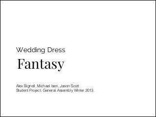 Wedding Dress

Fantasy
Alex Bignell, Michael Iseri, Jason Scott
Student Project. General Assembly Winter 2013.

 