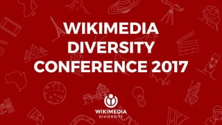 WIKIMEDIA
DIVERSITY
CONFERENCE 2017
 