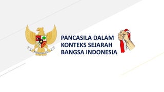 PANCASILA DALAM
KONTEKS SEJARAH
BANGSA INDONESIA
 
