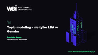 Topic modeling - nie tylko LDA w
Gensim
Dominika Sagan
Data Scientist, Sotrender
www.WarszawskieDniInformatyki.pl
 