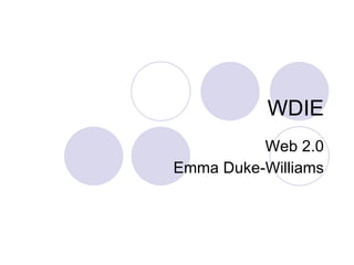 WDIE Web 2.0 Emma Duke-Williams 
