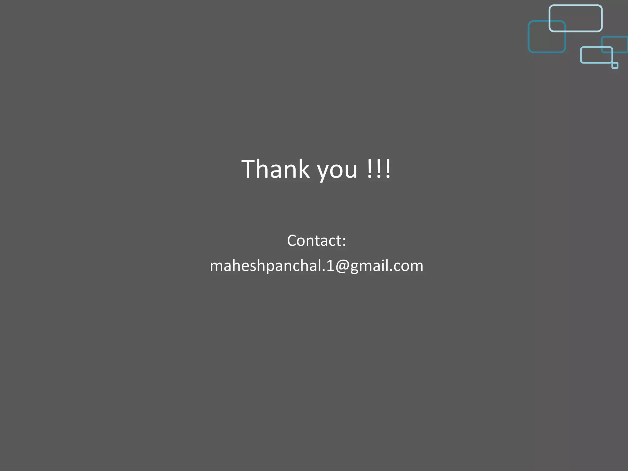 Thank you !!!

        Contact:
maheshpanchal.1@gmail.com
 