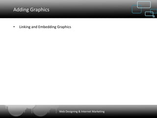Adding Graphics


•   Linking and Embedding Graphics




                           Web Designing & Internet Marketing
 