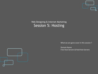 Web Designing & Internet Marketing
  Session 5: Hosting



                            What we are gone cover in this session ?

                            Domain Name
                            Free Host Servers & Paid Host Servers
 