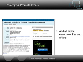 Strategy 4: Promote Events




                                                        • Add all public
                                                          events – online and
                                                          offline




                   Web Designing & Internet Marketing
 
