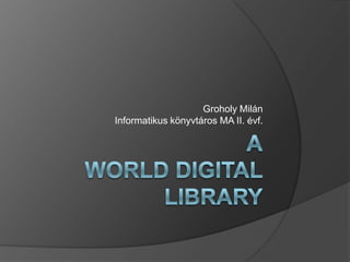 Groholy Milán
Informatikus könyvtáros MA II. évf.
 
