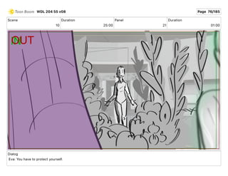 Scene
10
Duration
25 00
Panel
21
Duration
01 00
Dialog
Eva: You have to protect yourself.
WDL 204 55 v08 Page 76/185
 