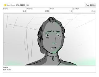 Scene
9_B
Duration
02 00
Panel
2
Duration
01 00
Dialog
Eva: Muthr....
WDL 204 55 v08 Page 86/185
 