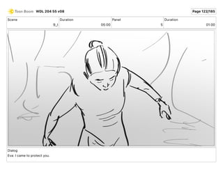 Scene
9_I
Duration
05 00
Panel
5
Duration
01 00
Dialog
Eva: I came to protect you.
WDL 204 55 v08 Page 122/185
 