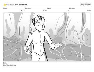 Scene
9_I_1
Duration
10 00
Panel
3
Duration
01 16
Dialog
Eva: They'll kill you.
WDL 204 55 v08 Page 130/185
 